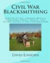 Civil War Blacksmithing: Constructing Cannon Wheels, Traveling Forge, Knives, and Other Projects and Information
