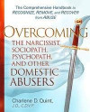 Overcoming the Narcissist, Sociopath, Psychopath, and Other Domestic Abusers: The Comprehensive Handbook to Recognize, Remove and Recover from Abuse