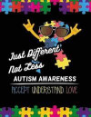 Just different not less Autism Awareness Accept Understand Love: Autism Awareness Journal / Notebook wide rule lined 8.5x11' 110 lines pages