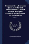 Memoirs of the Life of Mary Queen of Scots, with Anecdotes of the Court of Henry II During Her Residence in France. from the 2D London Ed; Volume 1