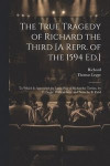 The True Tragedy of Richard the Third [A Repr. of the 1594 Ed.]