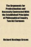 The Arguments for Predestination and Necessity Contrasted With the Established Principles of Philosophical Inquiry, Two Act Sermons