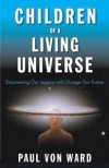 Children Of A Living Universe: Discovering Our Legacy Will Change Our Future