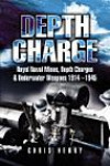 Depth Charge: Royal Naval Mines, Depth Charges and Underwater Weapons 1914-1945