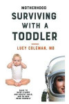 Motherhood: Surviving with a toddler: Guides to raise a healthy and happy child, and to keep being yourself