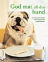 God mat till din hund : 50 recept på hemlagad och nyttig mat för lyckliga hundar