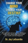 Change Your Mind Change Your Destiny: The Eight Habits of Success that will help you create better relationships, more wealth, more health and more ha