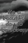It's a Beautiful Day to Be Sober.: Daily Sobriety Journal for Addiction Recovery Alcoholics Anonymous, Narcotics Rehab, Living Sober, Fighting Alcohol