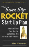 The Seven Step Rocket Start-Up Plan: Your Hard Truth Cheat Sheet for Starting Your Own Successful Small Business