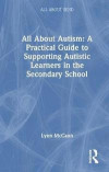 All About Autism: A Practical Guide to Supporting Autistic Learners in the Secondary School