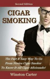 Cigar Smoking: The Fast & Easy Way To Go From Novice Cigar Smoker To Know-It-All Cigar Aficionado! UPDATED SECOND EDITION
