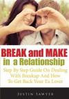 Break And Make In A Relationship: Step By Step Guide On Dealing With Breakup And How To Get Back Your Ex Lover