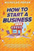 How to Start a Business 2023 Step by Step Beginners Blueprint to Plan and Launch your first successful LLC, Sole Proprietorship, and Startup including Groundbreaking Strategies for Lowering Taxes