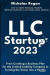 LLC Startup 2023 How to Create Financial Freedom Through Launching a Successful Small Business. From Creating a Business Plan for the Limited Liability Company to Turning the Vision into a Reality