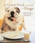 The Good Food Cookbook for Dogs : 50 Homemade Recipes for Health and Happiness