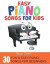 Easy Piano Songs for Kids: 30 Fun and Easy Piano Songs for Beginners