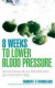 8 Weeks to Lower Blood Pressure: Take the Pressure Off Your Heart with the Use of Prescription Drug