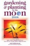 Gardening and Planting by the Moon 2008: Higher Yields in Vegetables and Flower