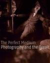 The Perfect Medium : Photography and the Occult