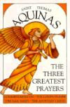 The Three Greatest Prayers: Commentaries on the Lord's Prayer, the Hail Mary, and the Apostles' Creed (St. Thomas Aquinas)
