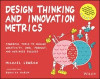 Design Thinking and Innovation Metrics: Powerful T ools to Manage Creativity, OKRs, Product, and Busi ness Success