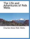 The Life and Adventures of Polk Wells
