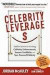 Celebrity Leverage: Insider Secrets to Getting Celebrity Endorsements, Instant Credibility and Star-Powered Publicity, or How to Make Your Business - Plus Yourself - Rich and Famou