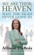 We Are Their Heaven: Why the Dead Never Leave U