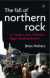 The Fall of Northern Rock: An Insider's Story of Britain's Biggest Banking Disaster