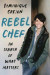 Rebel Chef: Building a Life of Bon Courage