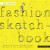The Complete Fashion Sketchbook: Creative Ideas and Exercises to Make the Most of Your Fashion Sketchbook