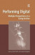 Performing Digital: Multiple Perspectives on a Living Archive (Digital Research in the Arts and Humanities)