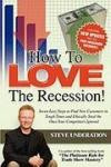 How to Love The Recession: Seven Easy Steps to Find New Customers in Tough Times and Ethically Steal the Ones Your Competitors Ignored