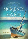 Moments with the Savior: Experience Jesus, the kindness in his face, the forgiveness in his eyes, and the power in his hand