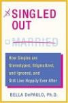 Singled Out: How Singles are Stereotyped, Stigmatized, and Ignored, and Still Live Happily Ever After