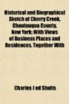 Historical and Biographical Sketch of Cherry Creek, Chautauqua County, New York; With Views of Business Places and Residences, Together With