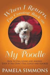When I Return, I'm Coming Back as My Poodle: How to Feel Loved and Adored Even If You Don't Feel Loved and Adored