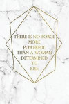 There Is No Force More Powerful Than a Woman Determined to Rise: Motivational Journal - 120-Page College-Ruled Female Empowerment Notebook - 6 X 9 Mar