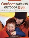 Outdoor Parents Outdoor Kids: A Guide to Getting Your Kids Active in the Great Outdoors