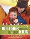 Outdoor Parents, Outdoor Kids: A Guide to Getting Your Kids Active in the Great Outdoor