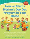 How to Start a Mother's Day Out Program in Your Home: A Guide to Earning a Part-Time Income While Having Fun with Toddlers Doing Arts and Crafts, Singing Songs and Other Fun Activities