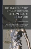 The Encyclopedia of United States Supreme Court Reports; Being a Complete Encyclopedia of all the Case law of the Federal Supreme Court up to and Including Volume 206 U. S. Supreme Court Reports