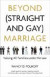 Beyond (Straight and Gay) Marriage: Valuing All Families under the Law (Queer Ideas)