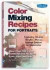 Color Mixing Recipes for Portraits: More than 500 Color Combinations for skin, eyes, lips & hair (Color Mixing recipes)