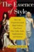 The Essence of Style : How the French Invented High Fashion, Fine Food, Chic Cafes, Style, Sophistication, and Glamour