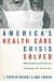 America's Health Care Crisis Solved: Money-Saving Solutions, Coverage for Everyone
