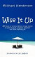 Wise It Up: 365 Pearls Of Timeless Wisdom & Sage Advice To Help You Live A Happier, Healthier And More Fulfilling Life