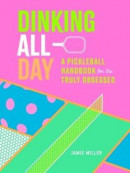 Dinking All Day: A Pickleball Handbook for the Truly Obsessed -- Bok 9781250347091
