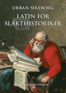 Latin för släkthistoriker : Tredje, utökade upplagan -- Bok 9789189310117