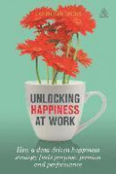 Unlocking Happiness at Work: How a Data-driven Happiness Strategy Fuels Purpose, Passion and Perform -- Bok 9780749478070